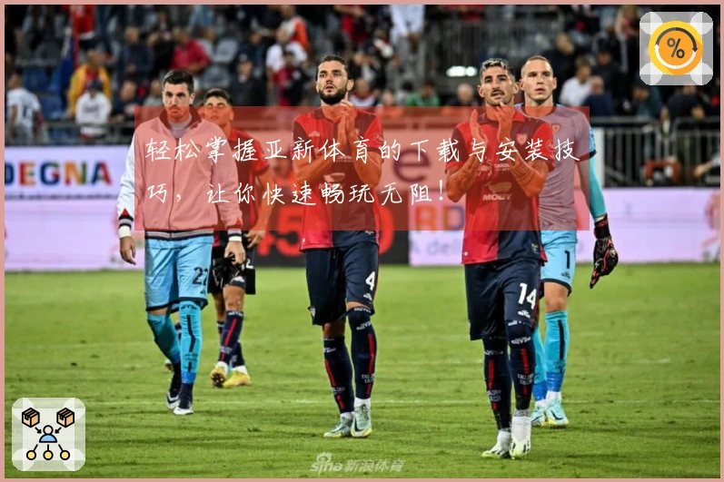 轻松掌握亚新体育的下载与安装技巧，让你快速畅玩无阻！